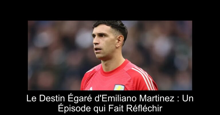 Le Destin Égaré d'Emiliano Martinez : Un Épisode qui Fait Réfléchir