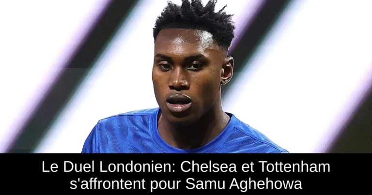 Le Duel Londonien: Chelsea et Tottenham s'affrontent pour Samu Aghehowa