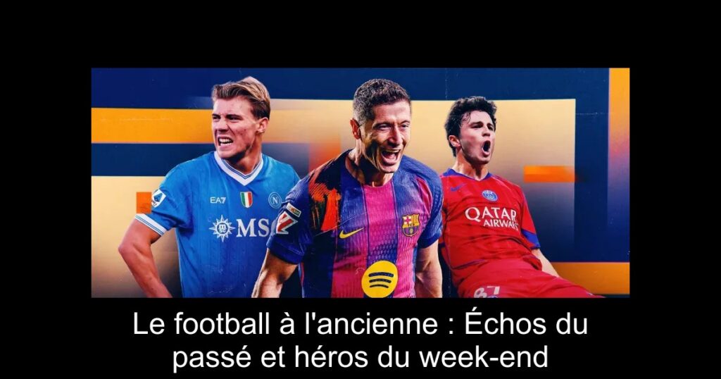 Le football à l&rsquo;ancienne : Échos du passé et héros du week-end