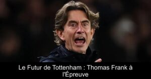 Le Futur de Tottenham : Thomas Frank à l&rsquo;Épreuve