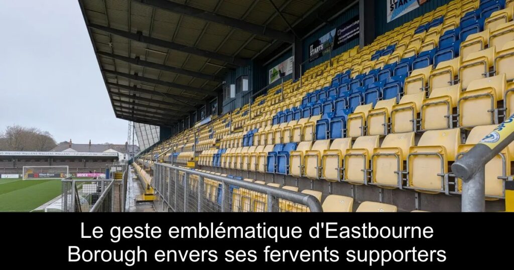 Le geste emblématique d&rsquo;Eastbourne Borough envers ses fervents supporters