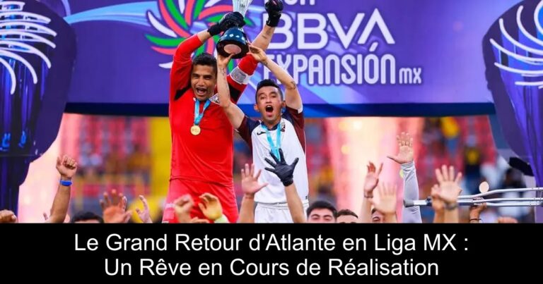 Le Grand Retour d'Atlante en Liga MX : Un Rêve en Cours de Réalisation