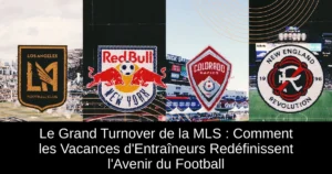 Le Grand Turnover de la MLS : Comment les Vacances d&rsquo;Entraîneurs Redéfinissent l&rsquo;Avenir du Football
