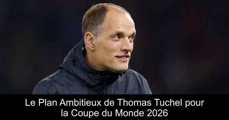 Le Plan Ambitieux de Thomas Tuchel pour la Coupe du Monde 2026
