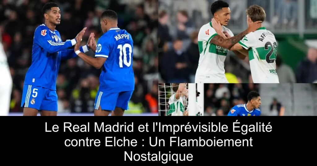 Le Real Madrid et l'Imprévisible Égalité contre Elche : Un Flamboiement Nostalgique