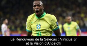 Le Renouveau de la Selecao : Vinicius Jr et la Vision d'Ancelotti