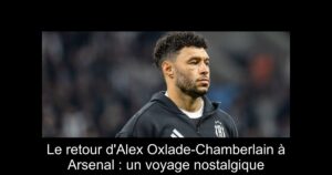 Le retour d'Alex Oxlade-Chamberlain à Arsenal : un voyage nostalgique