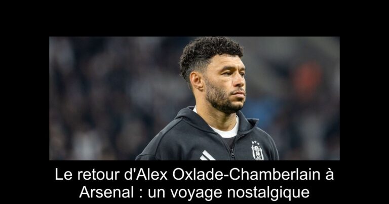 Le retour d'Alex Oxlade-Chamberlain à Arsenal : un voyage nostalgique