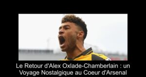 Le Retour d'Alex Oxlade-Chamberlain : un Voyage Nostalgique au Coeur d'Arsenal