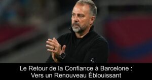 Le Retour de la Confiance à Barcelone : Vers un Renouveau Éblouissant
