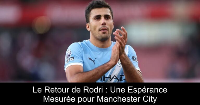 Le Retour de Rodri : Une Espérance Mesurée pour Manchester City