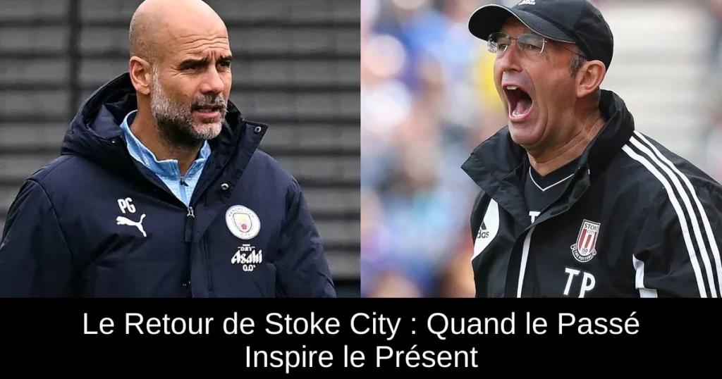 Le Retour de Stoke City : Quand le Passé Inspire le Présent