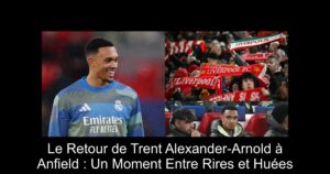 Le Retour de Trent Alexander-Arnold à Anfield : Un Moment Entre Rires et Huées