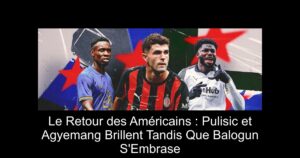 Le Retour des Américains : Pulisic et Agyemang Brillent Tandis Que Balogun S&rsquo;Embrase
