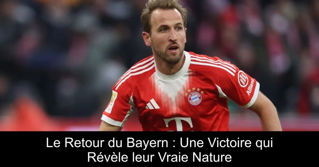 Le Retour du Bayern : Une Victoire qui Révèle leur Vraie Nature