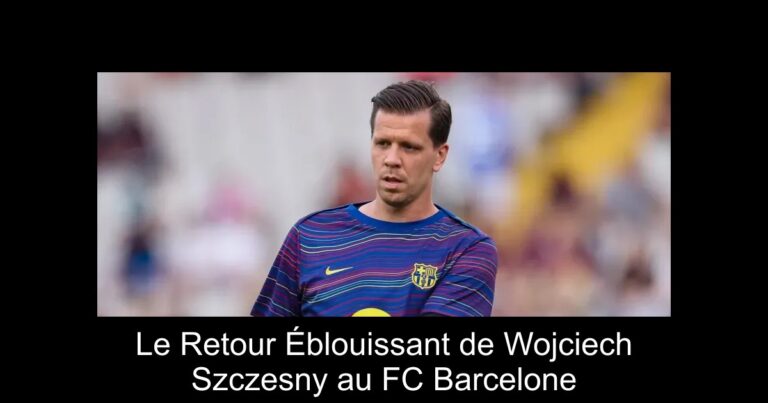 Le Retour Éblouissant de Wojciech Szczesny au FC Barcelone