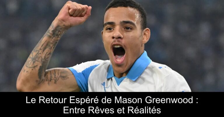 Le Retour Espéré de Mason Greenwood : Entre Rêves et Réalités