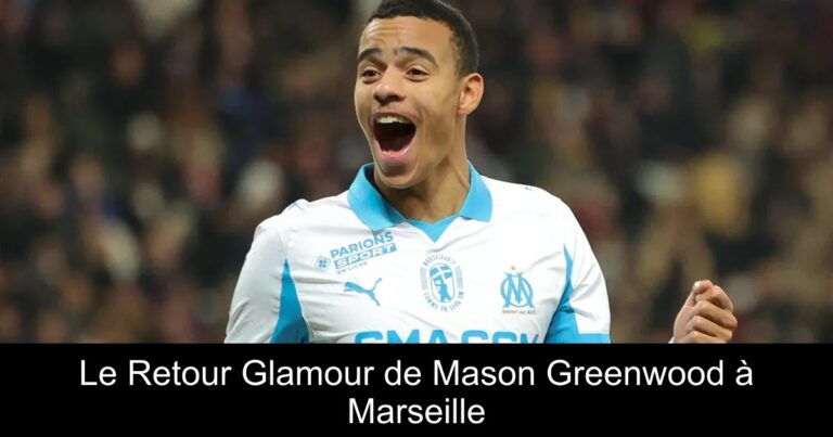Le Retour Glamour de Mason Greenwood à Marseille