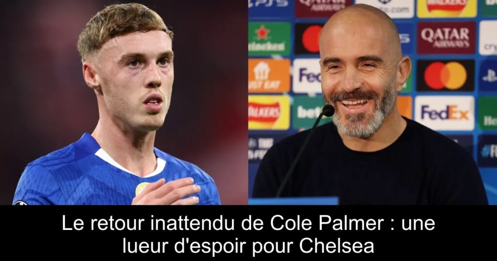 Le retour inattendu de Cole Palmer : une lueur d'espoir pour Chelsea