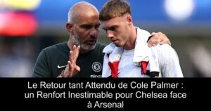 Le Retour tant Attendu de Cole Palmer : un Renfort Inestimable pour Chelsea face à Arsenal