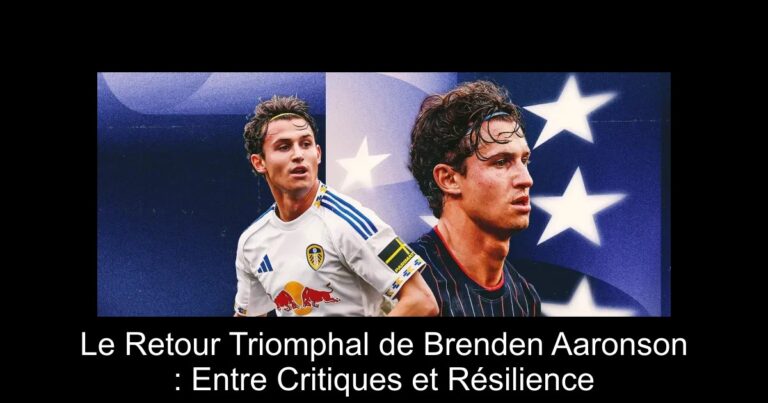 Le Retour Triomphal de Brenden Aaronson : Entre Critiques et Résilience