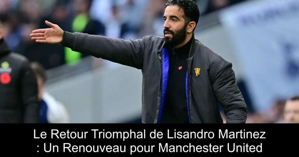 Le Retour Triomphal de Lisandro Martinez : Un Renouveau pour Manchester United