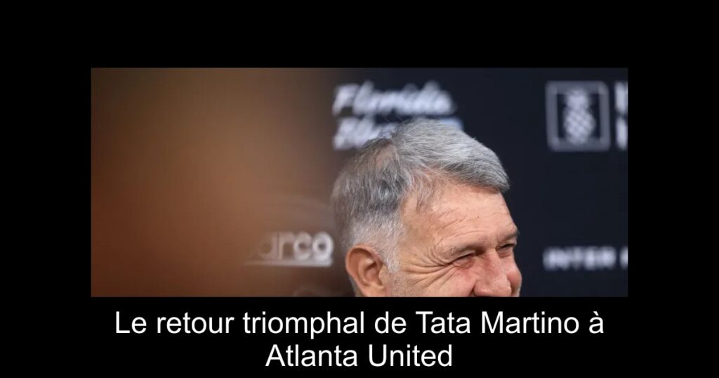 Le retour triomphal de Tata Martino à Atlanta United