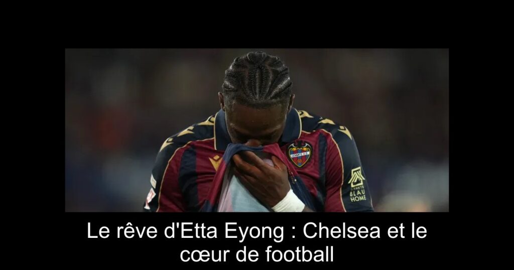 Le rêve d'Etta Eyong : Chelsea et le cœur de football