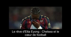 Le rêve d'Etta Eyong : Chelsea et le cœur de football