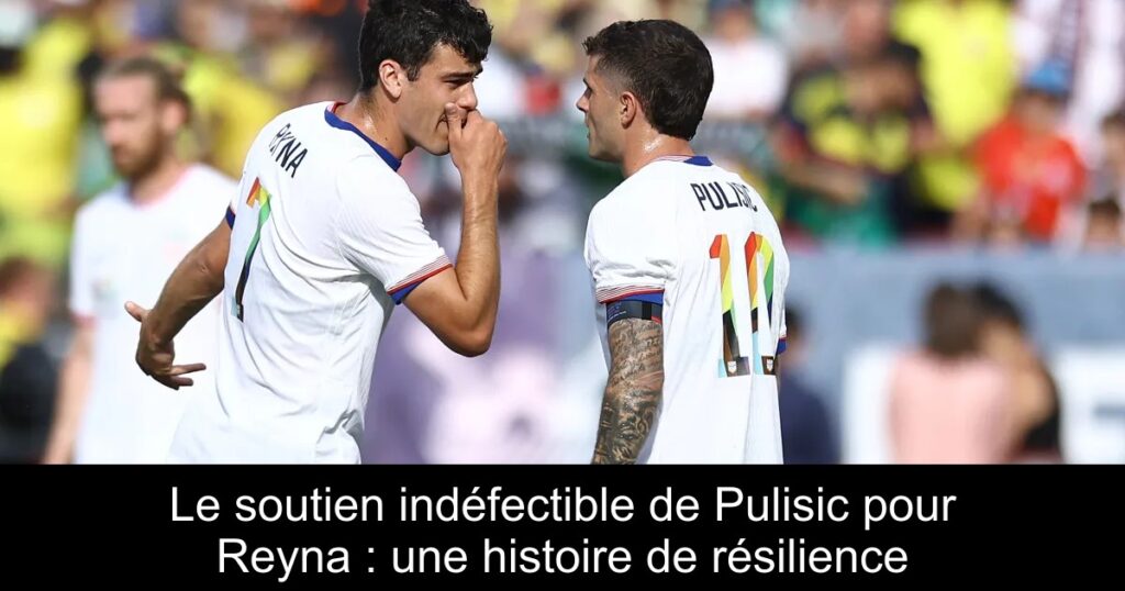 Le soutien indéfectible de Pulisic pour Reyna : une histoire de résilience