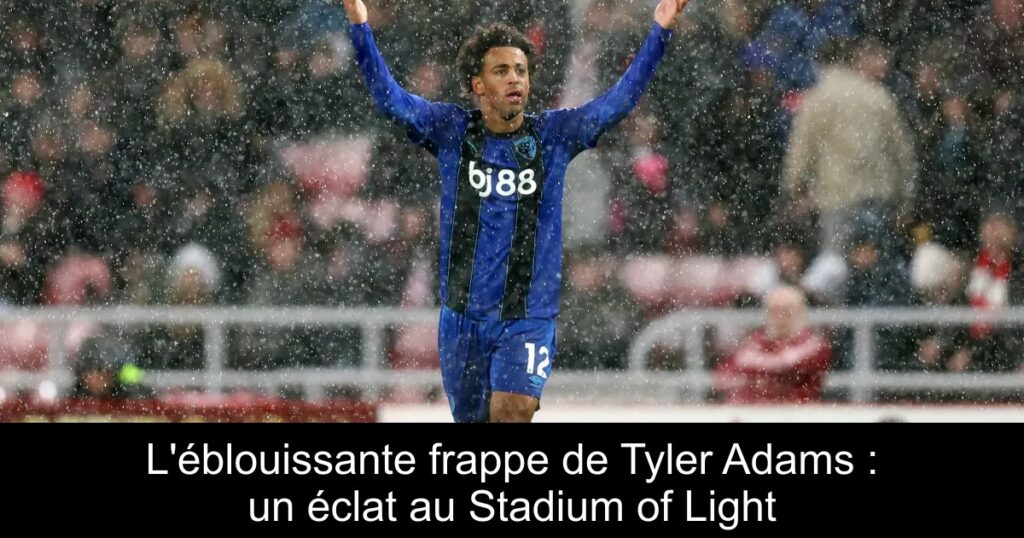L&rsquo;éblouissante frappe de Tyler Adams : un éclat au Stadium of Light