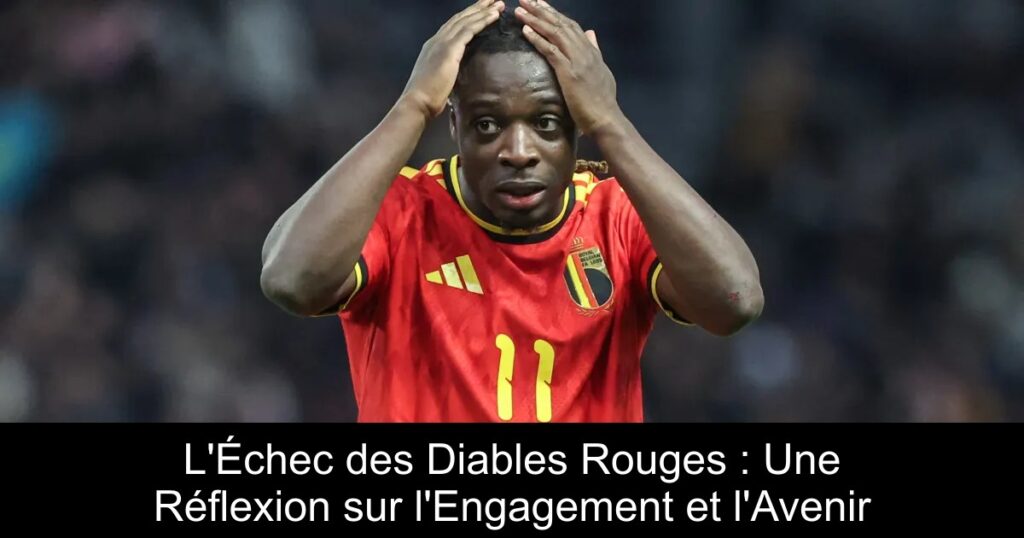 L&rsquo;Échec des Diables Rouges : Une Réflexion sur l&rsquo;Engagement et l&rsquo;Avenir