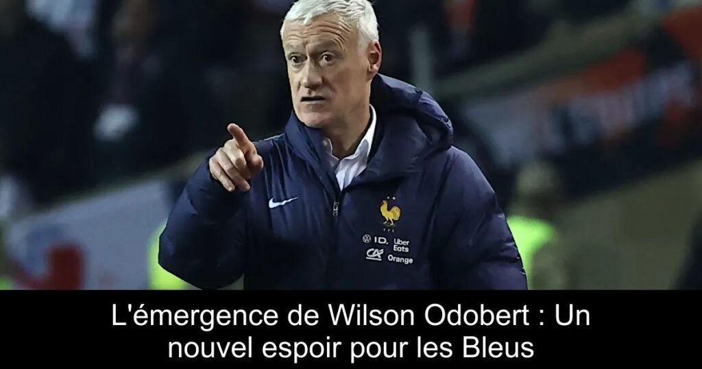 L&rsquo;émergence de Wilson Odobert : Un nouvel espoir pour les Bleus