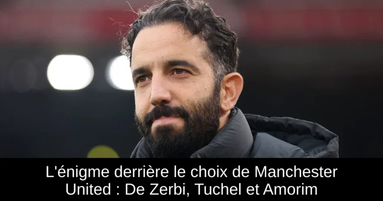 L'énigme derrière le choix de Manchester United : De Zerbi, Tuchel et Amorim