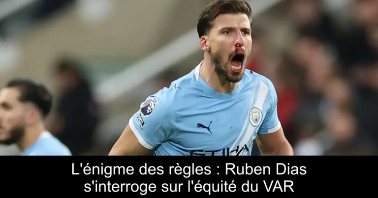 L'énigme des règles : Ruben Dias s'interroge sur l'équité du VAR