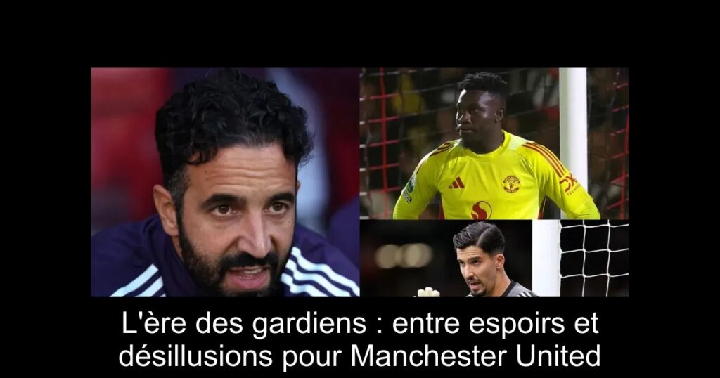 L'ère des gardiens : entre espoirs et désillusions pour Manchester United