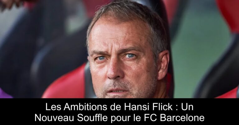 Les Ambitions de Hansi Flick : Un Nouveau Souffle pour le FC Barcelone