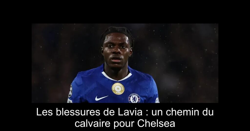 Les blessures de Lavia : un chemin du calvaire pour Chelsea