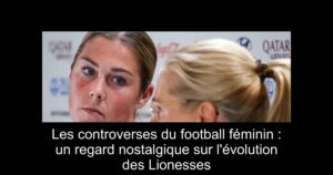 Les controverses du football féminin : un regard nostalgique sur l'évolution des Lionesses