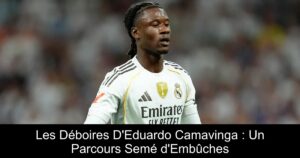 Les Déboires D'Eduardo Camavinga : Un Parcours Semé d'Embûches