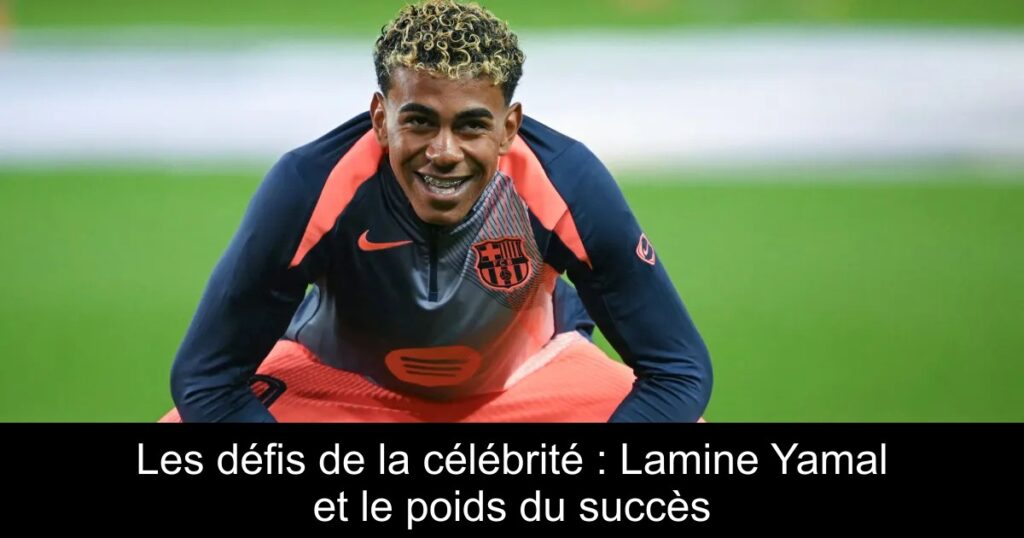 Les défis de la célébrité : Lamine Yamal et le poids du succès