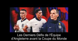 Les Derniers Défis de l'Équipe d'Angleterre avant la Coupe du Monde