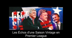 Les Échos d&rsquo;une Saison Vintage en Premier League