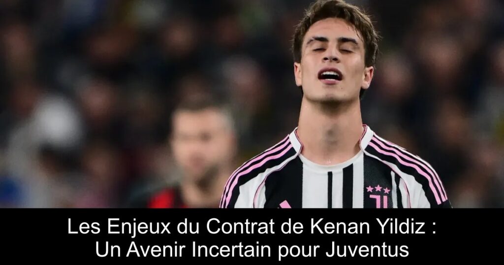 Les Enjeux du Contrat de Kenan Yildiz : Un Avenir Incertain pour Juventus