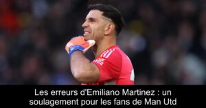 Les erreurs d'Emiliano Martinez : un soulagement pour les fans de Man Utd
