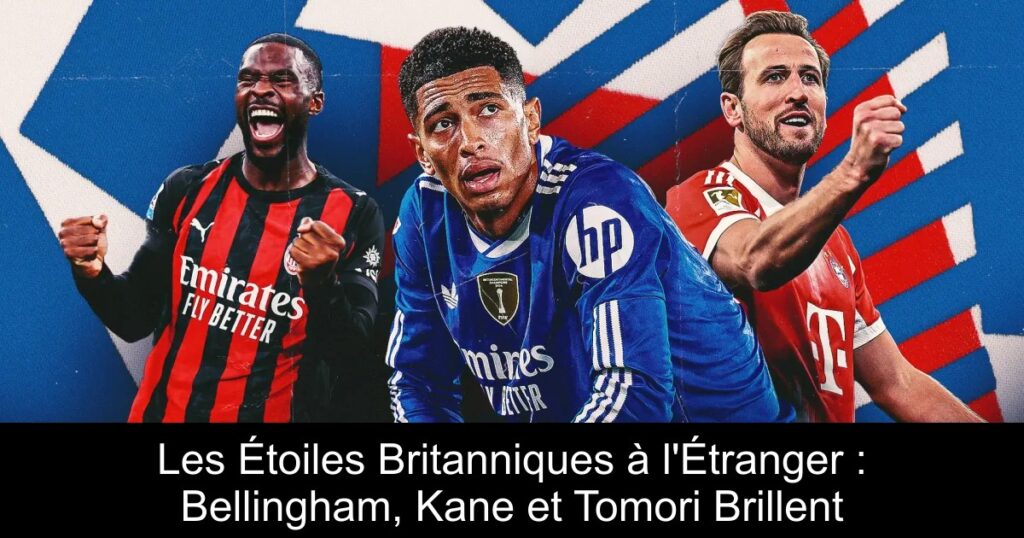 Les Étoiles Britanniques à l'Étranger : Bellingham, Kane et Tomori Brillent