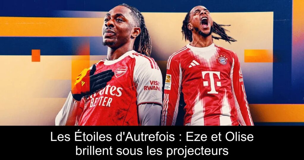 Les Étoiles d'Autrefois : Eze et Olise brillent sous les projecteurs