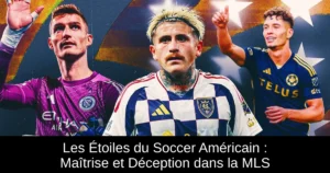 Les Étoiles du Soccer Américain : Maîtrise et Déception dans la MLS