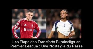 Les Flops des Transferts Bundesliga en Premier League : Une Nostalgie du Passé