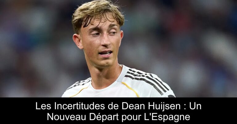 Les Incertitudes de Dean Huijsen : Un Nouveau Départ pour L'Espagne
